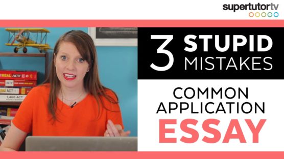 3 STUPID Essay Mistakes on the Common Application: DON’T DO THESE!!!